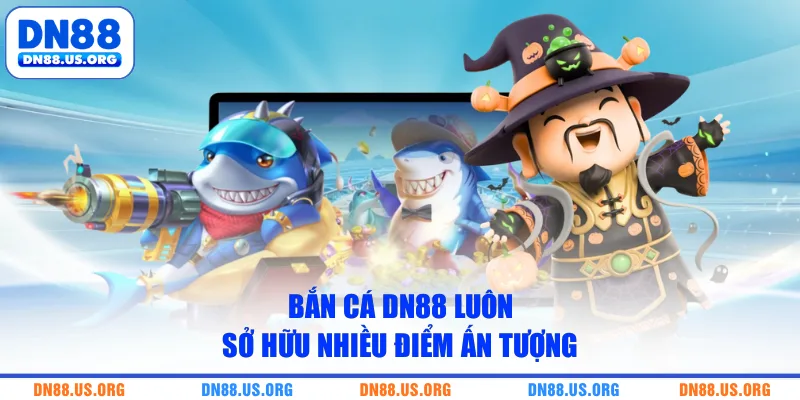 Bắn cá DN88 luôn sở hữu nhiều điểm ấn tượng