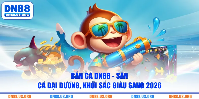 Bắn Cá DN88 - Săn Cá Đại Dương, Khởi Sắc Giàu Sang 2026