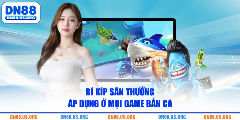 Bí kíp săn thưởng áp dụng ở mọi game bắn cá