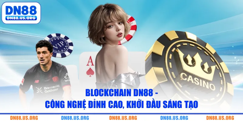 Blockchain DN88 - Công Nghệ Đỉnh Cao, Khởi Đầu Sáng Tạo