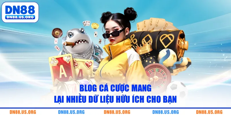 Blog cá cược mang lại nhiều dữ liệu hữu ích cho bạn