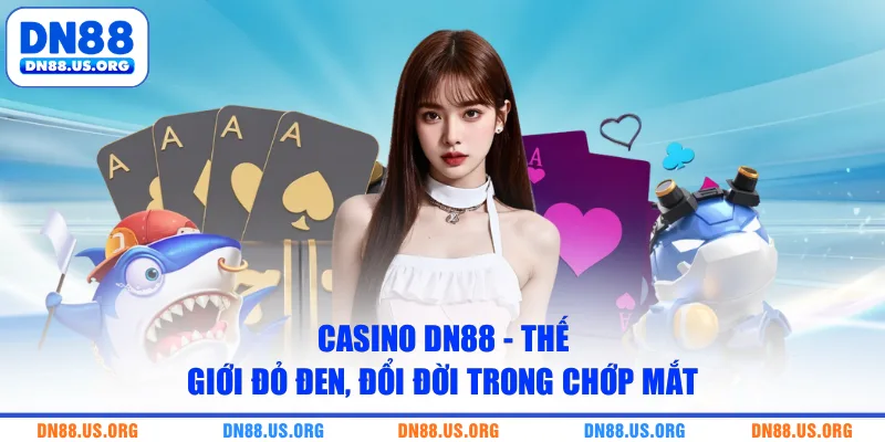 Casino DN88 - Thế Giới Đỏ Đen, Đổi Đời Trong Chớp Mắt