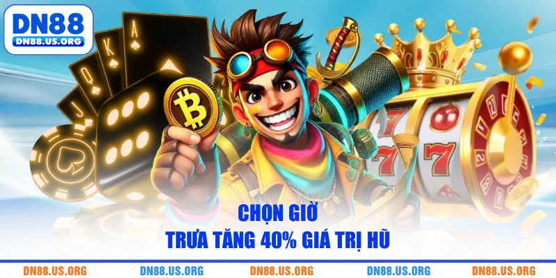 Chọn giờ trưa tăng 40% giá trị hũ
