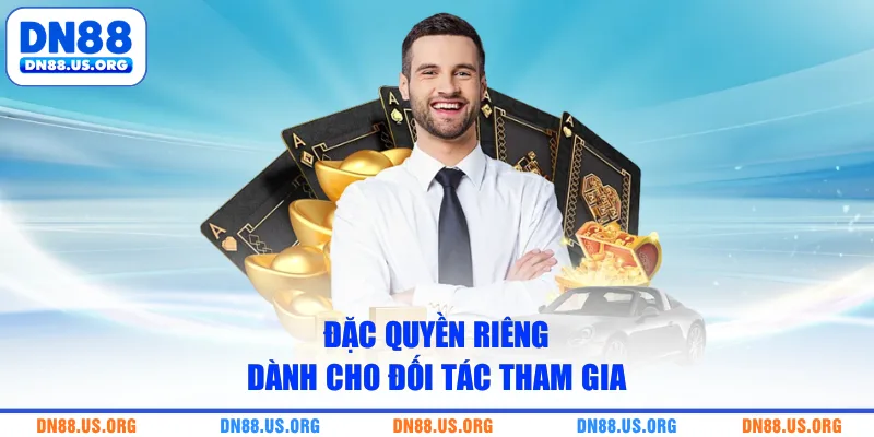 Đặc quyền riêng dành cho đối tác tham gia