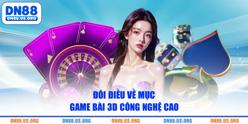 Đôi điều về mục game bài 3D công nghệ cao