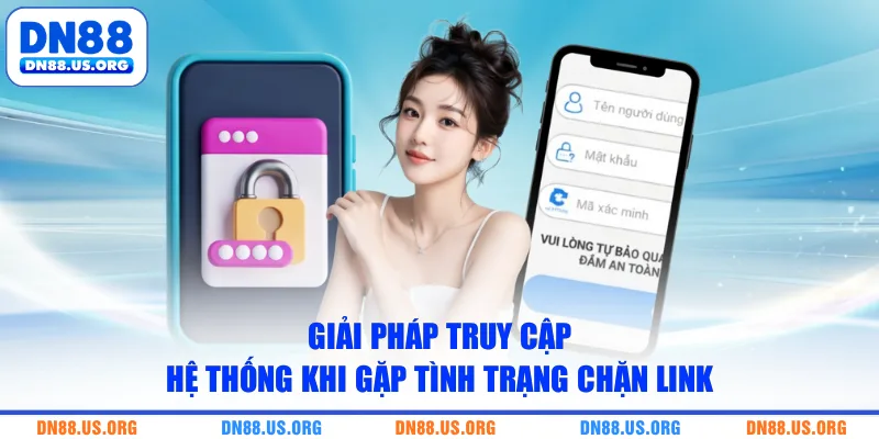 Giải pháp truy cập hệ thống khi gặp tình trạng chặn link
