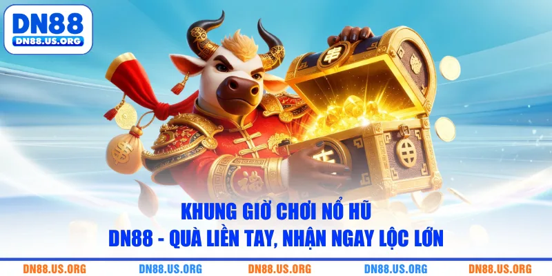 Khung Giờ Chơi Nổ Hũ Dn88 - Quà Liền Tay, Nhận Ngay Lộc Lớn
