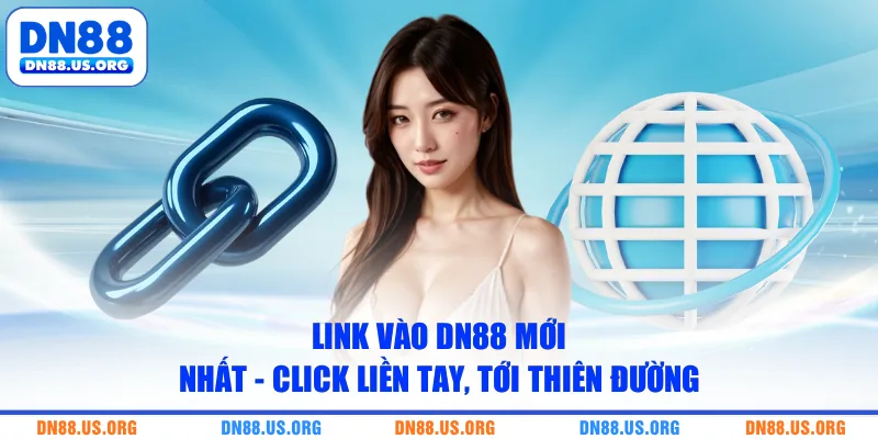 Link Vào DN88 Mới Nhất - Click Liền Tay, Tới Thiên Đường