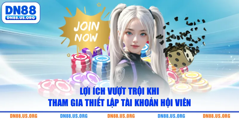 Lợi ích vượt trội khi tham gia thiết lập tài khoản hội viên