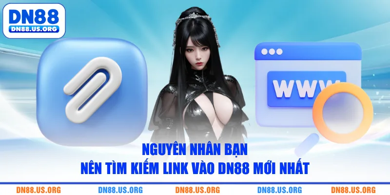 Nguyên nhân bạn nên tìm kiếm link vào DN88 mới nhất