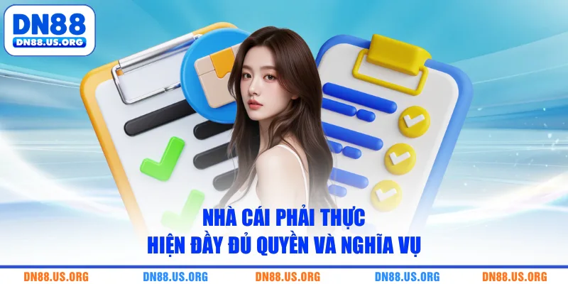 Nhà cái phải thực hiện đầy đủ quyền và nghĩa vụ