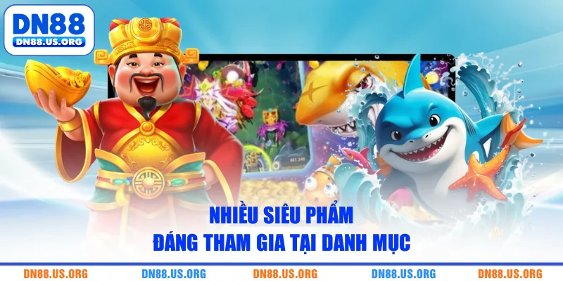 Nhiều siêu phẩm đáng tham gia tại danh mục
