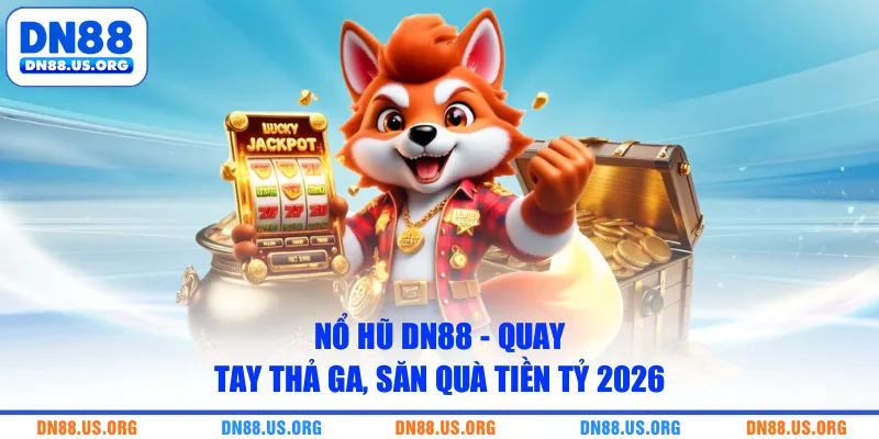 Nổ Hũ DN88 - Quay Tay Thả Ga, Săn Quà Tiền Tỷ 2026