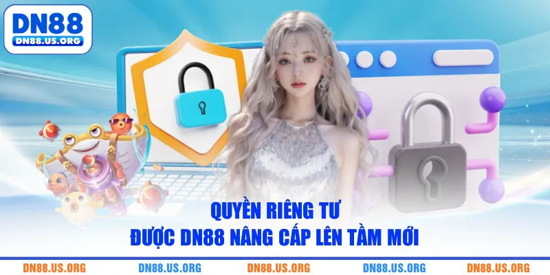 Quyền riêng tư được DN88 nâng cấp lên tầm mới