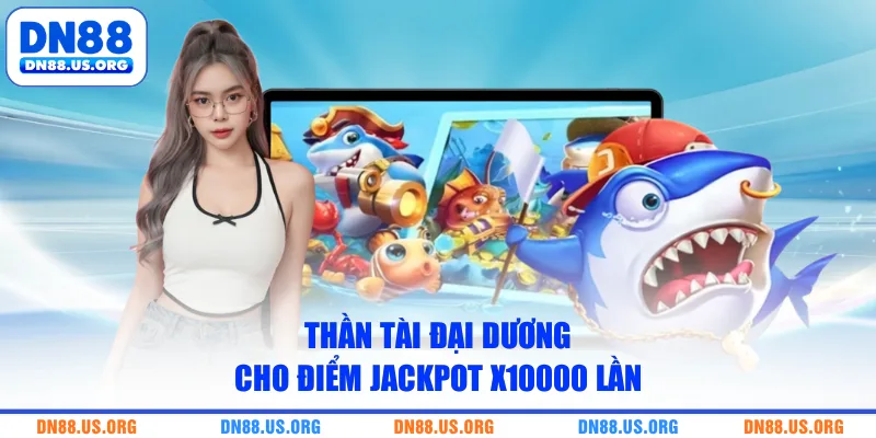 Thần Tài Đại Dương cho điểm Jackpot x10000 lần