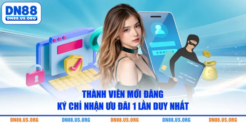 Thành viên mới đăng ký chỉ nhận ưu đãi 1 lần duy nhất