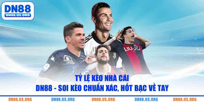 Tỷ Lệ Kèo Nhà Cái DN88 - Soi Kèo Chuẩn Xác, Hốt Bạc Về Tay